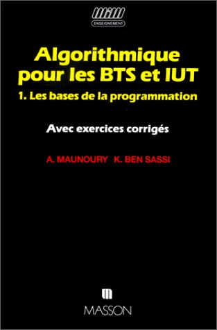 Algorithmique pour les BTS et IUT : avec exercices corrigés. Vol. 1. Les bases de la programmation