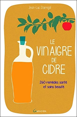 Le vinaigre de cidre : 260 remèdes santé et soins beauté