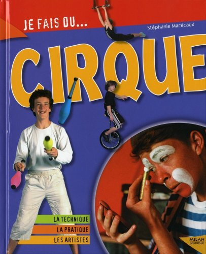 Je fais du cirque : la technique, la pratique, les artistes
