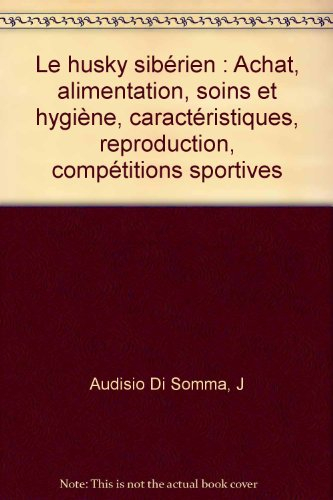 le husky sibérien : achat, alimentation, soins et hygiène, caractéristiques, reproduction, compétiti