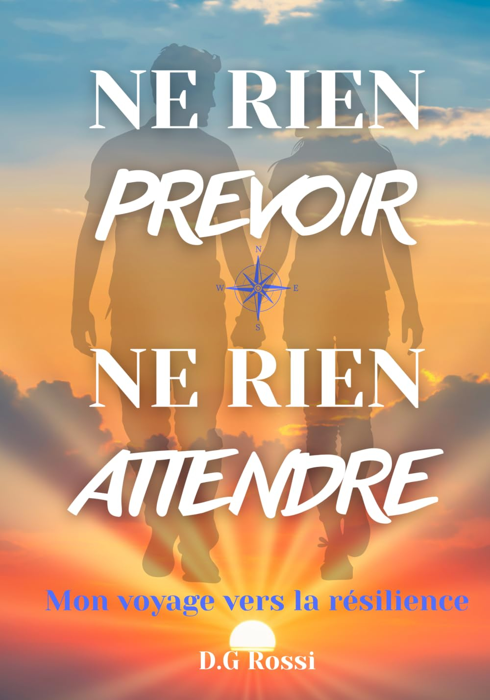 NE RIEN PREVOIR, NE RIEN ATTENDRE: Mon voyage vers la résilience