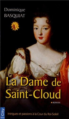 La dame de Saint-Cloud : intrigues et passions à la Cour du Roi-Soleil