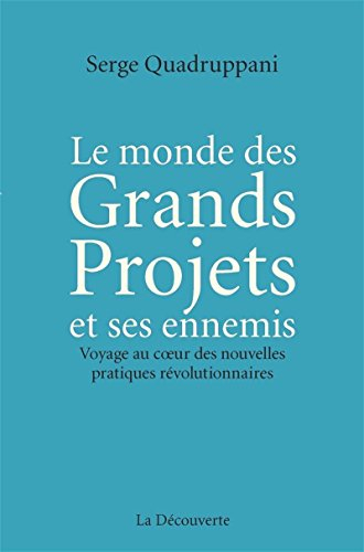 Le monde des grands projets et ses ennemis : voyage au coeur des nouvelles pratiques révolutionnaire