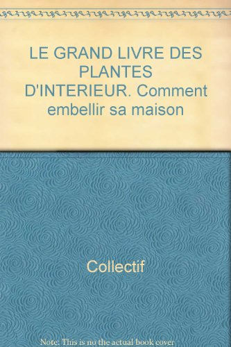 Le Grand livre des plantes d'intérieur : comment embellir sa maison
