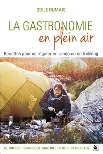 La gastronomie en plein air : recettes pour se régaler en rando ou en trekking : nutrition, techniqu