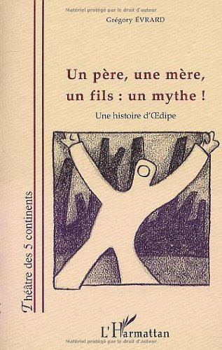 Un père, une mère, un fils : un mythe ! : une histoire d'Oedipe