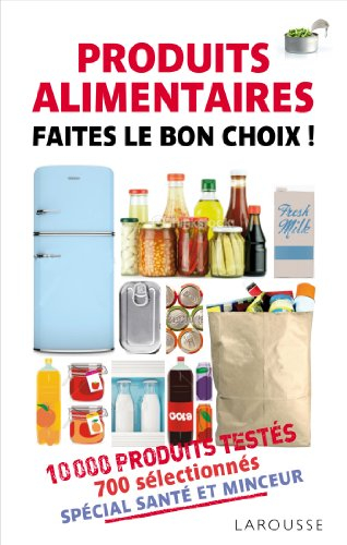 Produits alimentaires, faites le bon choix ! : 10.000 produits testés, 700 sélectionnés : spécial sa