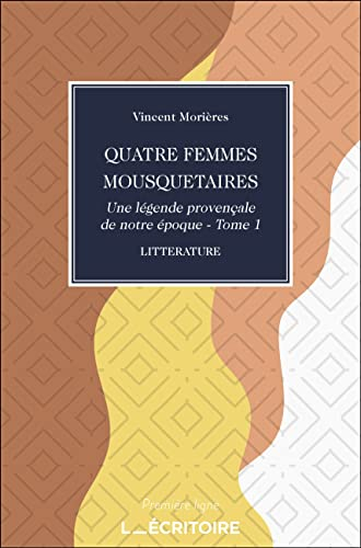 Quatre Femmes Mousquetaires: Une légende provençale de notre époque - Tome 1