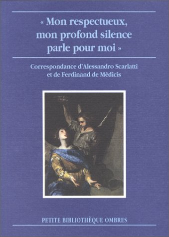 Mon respectueux, mon profond silence parle pour moi : correspondance entre Alessandro Scarlatti et l