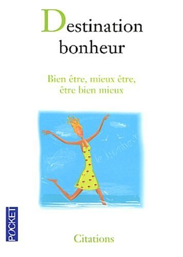 Destination bonheur : bien être, mieux être, être bien mieux