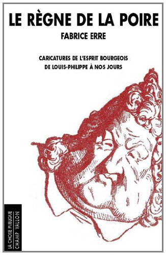Le règne de la poire : caricatures de l'esprit bourgeois de Louis-Philippe à nos jours