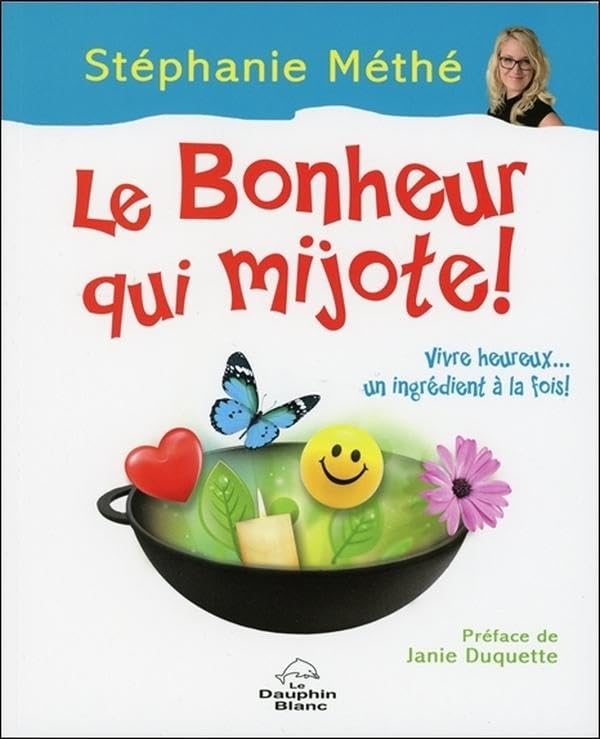 Le bonheur qui mijote : vivre heureux... un ingrédient à la fois !