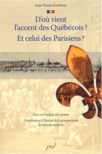 D'où vient l'accent des Québécois? Et celui des Parisiens? : essai sur l'origine des accents: contri