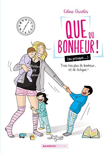 Que du bonheur ! (ou presque...). Vol. 2. Trois fois plus de bonheur... et de fatigue !