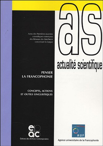 Penser la francophonie : concepts, actions et outils linguistiques : actes des premières Journées sc