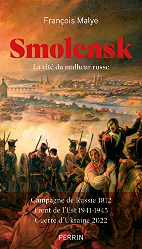 Smolensk : la cité du malheur russe : campagne de Russie 1812, front de l'Est 1941-1945, guerre d'Uk