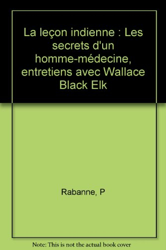 La leçon indienne, les secrets d'un homme médecine : conversations avec Wallace Black Elk