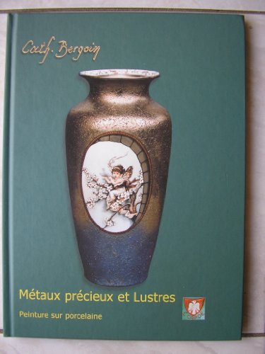 Métaux précieux et lustres : Peinture sur porcelaine (Les cahiers techniques de Catherine Bergoin)