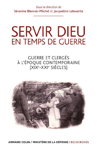Servir Dieu en temps de guerre : guerre et clergés à l'époque contemporaine, XIXe-XXIe siècles : col