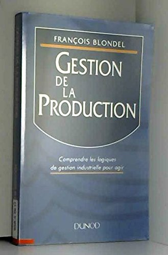 gestion de la production. comprendre les logiques de gestion industrielle pour agir