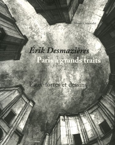 Erik Desmazières, Paris à grands traits : eaux-fortes et dessins : exposition, Paris, Musée Carnaval