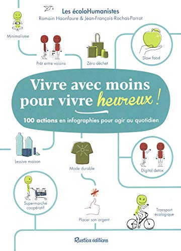 Vivre avec moins pour vivre heureux ! : 100 actions en infographies pour agir au quotidien
