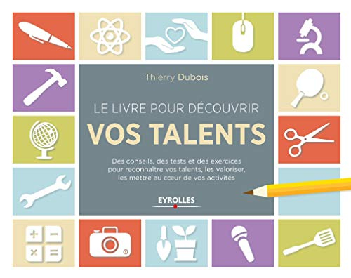 Le livre pour découvrir vos talents : des conseils, des tests et des exercices pour reconnaître vos 