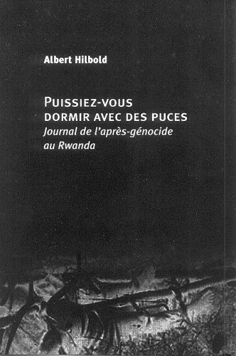 Puissiez-vous dormir avec des puces : journal de l'après-génocide au Rwanda