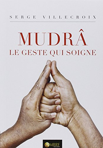 Mudrâ. Vol. 1. Le geste qui soigne