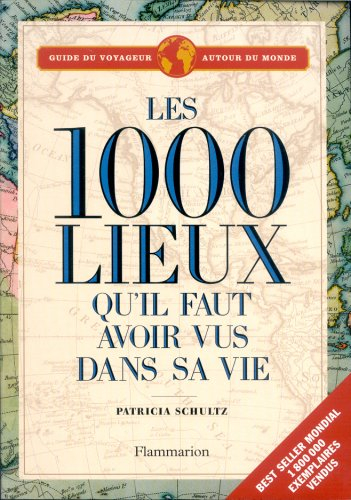 Les 1.000 lieux qu'il faut avoir vus dans sa vie : guide du voyageur autour du monde