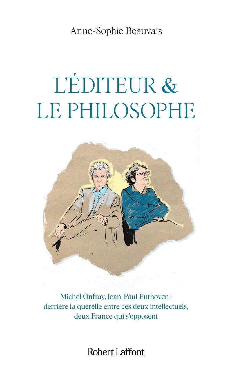 L'éditeur & le philosophe : Michel Onfray, Jean-Paul Enthoven : derrière la querelle entre ces deux 