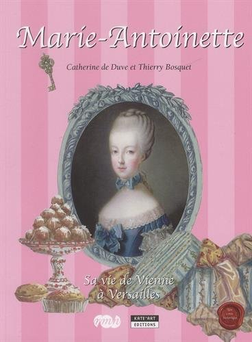 Marie-Antoinette : sa vie de Vienne à Versailles