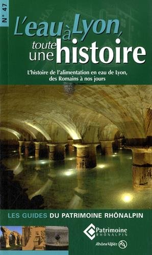 l'eau à lyon, toute une histoire : l'histoire de l'alimentation en eau de lyon, des romains à nos jo