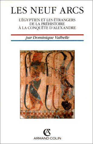 Les Neuf arcs : l'Egyptien et les étrangers de la préhistoire à la conquête d'Alexandre