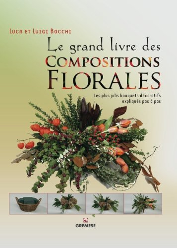 Le grand livre des compositions florales : les plus jolis bouquets décoratifs expliqués pas à pas