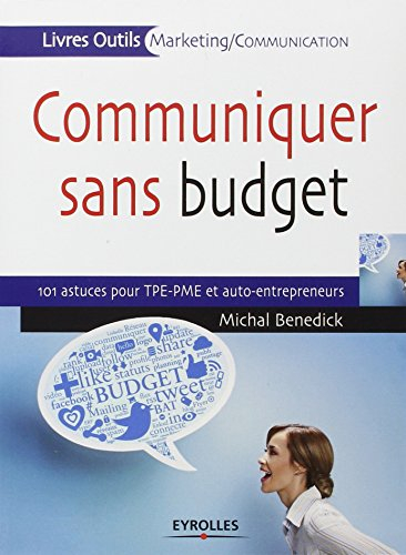 Communiquer sans budget : 101 astuces pour TPE-PME et auto-entrepreneurs