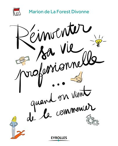 Réinventer sa vie professionnelle... quand on vient de la commencer : guide pratique par et pour la 