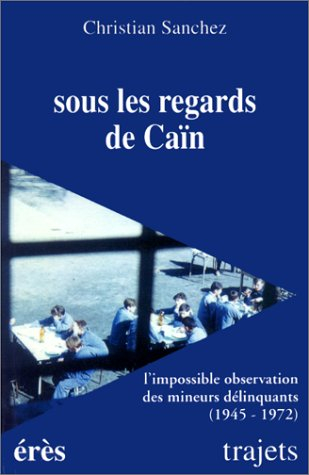 Sous les regards de Caïn : l'impossible observation des mineurs délinquants : le centre d'observatio