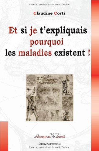Et si je t'expliquais pourquoi les maladies existent ! : comment vivre sa vie sans la subir ! : et s