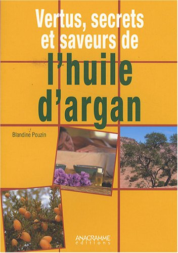 Vertus, secrets et saveurs de l'huile d'argan : une huile d'orient au coeur du Maroc