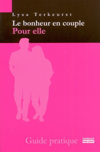 Le bonheur en couple : pour elle : guide pratique