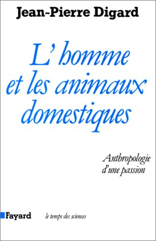 L'Homme et les animaux domestiques : anthropologie d'une passion