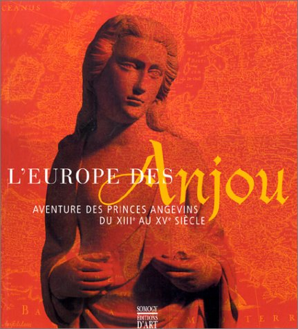 L'Europe des Anjou : aventure des princes angevins du XIIIe au XVe siècle : exposition, Fontevraud, 