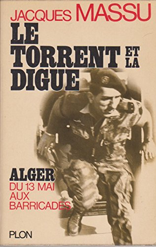 le torrent et la digue - alger du 13 mai aux barricades