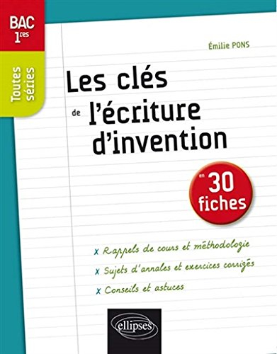 Les clés de l'écriture d'invention en 30 fiches : bac 1res, toutes séries
