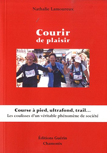 Courir de plaisir : course à pied, ultrafond, trail... : les coulisses d'un véritable phénomène de s