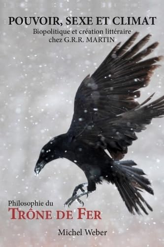 Pouvoir, sexe et climat : biopolitique et création littéraire chez G.R.R. Martin : philosophie du Tr