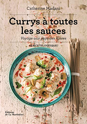 Currys à toutes les sauces : voyage au pays des épices : 60 recettes exotiques