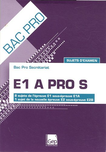E1 A pro S : bac pro secrétariat : sujets d'examen, 8 sujets de l'épreuve E1 sous-épreuve E1A, 1 suj