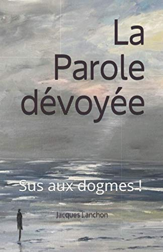 La Parole dévoyée: Sus aux dogmes !